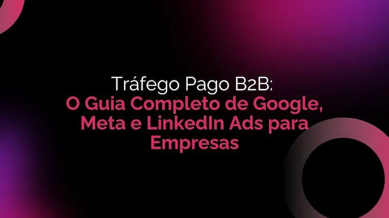 Tráfego Pago B2B: O Guia Completo de Google, Meta e LinkedIn Ads para Empresas