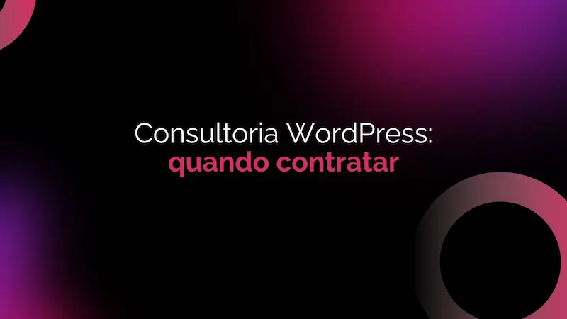 Consultoria WordPress: Quando contratar e o que esperar em 2026